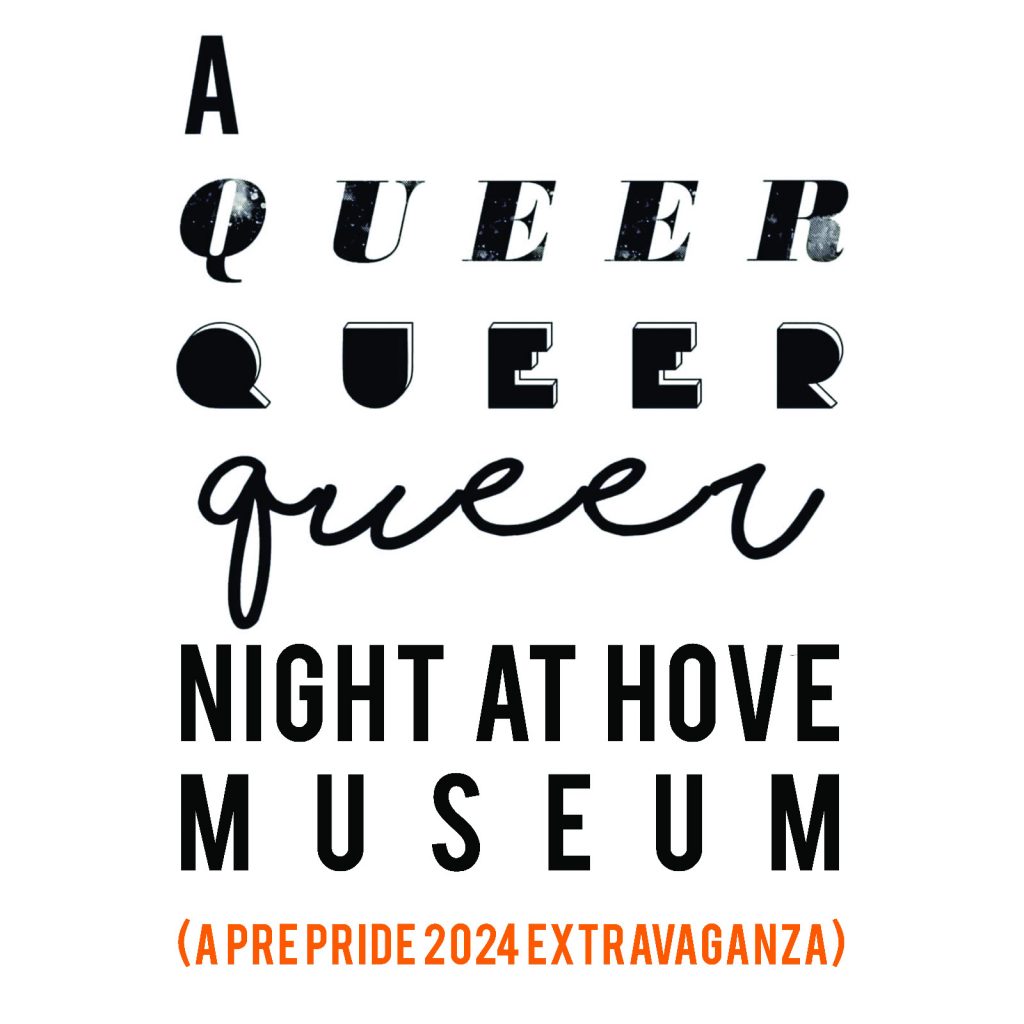 A graphic sign with the words a queer queer queer night at hove museum (a pre-pride 2024 extravaganza)